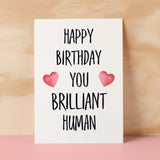 Birthday Card For Him Card For Friend Card For Husband Birthday Card For Her For Wife or Girlfriend Card For Boyfriend You Brilliant Human