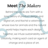 Meet he makers, Tom & Rachel. Tom has a history of product and graphic design and Rachel has a love for animals and the natural world. Together we infuse our designs with sustainabilty and creativity