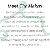 Meet he makers, Tom & Rachel. Tom has a history of product and graphic design and Rachel has a love for animals and the natural world. Together we infuse our designs with sustainabilty and creativity