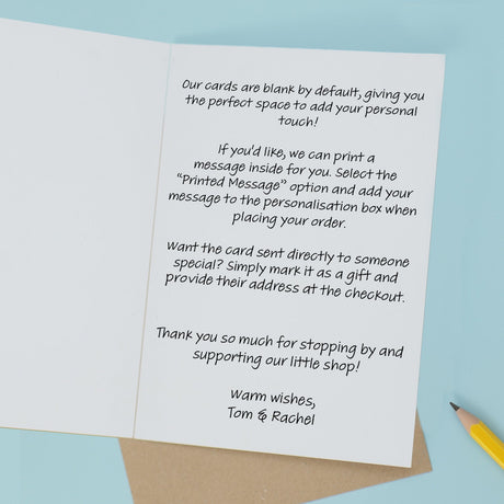 Greeting card personalisation available. We can print a message inside of the card which would look like the example in the image